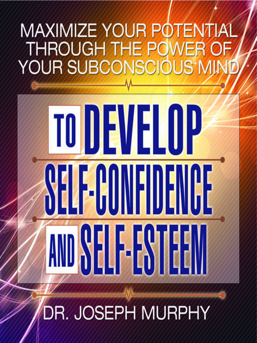 Title details for Maximize Your Potential Through the Power Your Subconscious Mind to Develop Self-Confidence and Self-Esteem by Joseph Murphy - Available